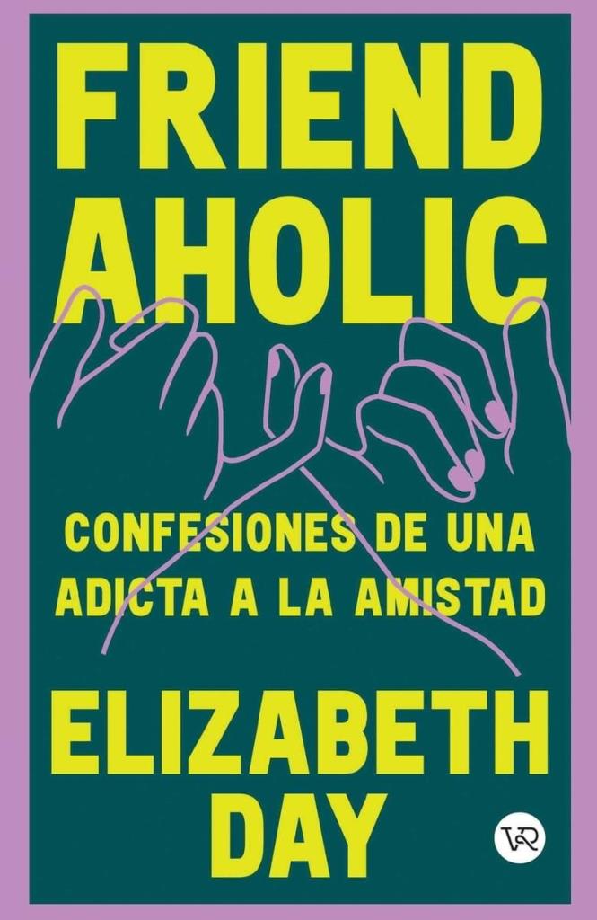 FRIENDAHOLIC: CONFESIONES DE UNA ADICTA A LA AMISTAD