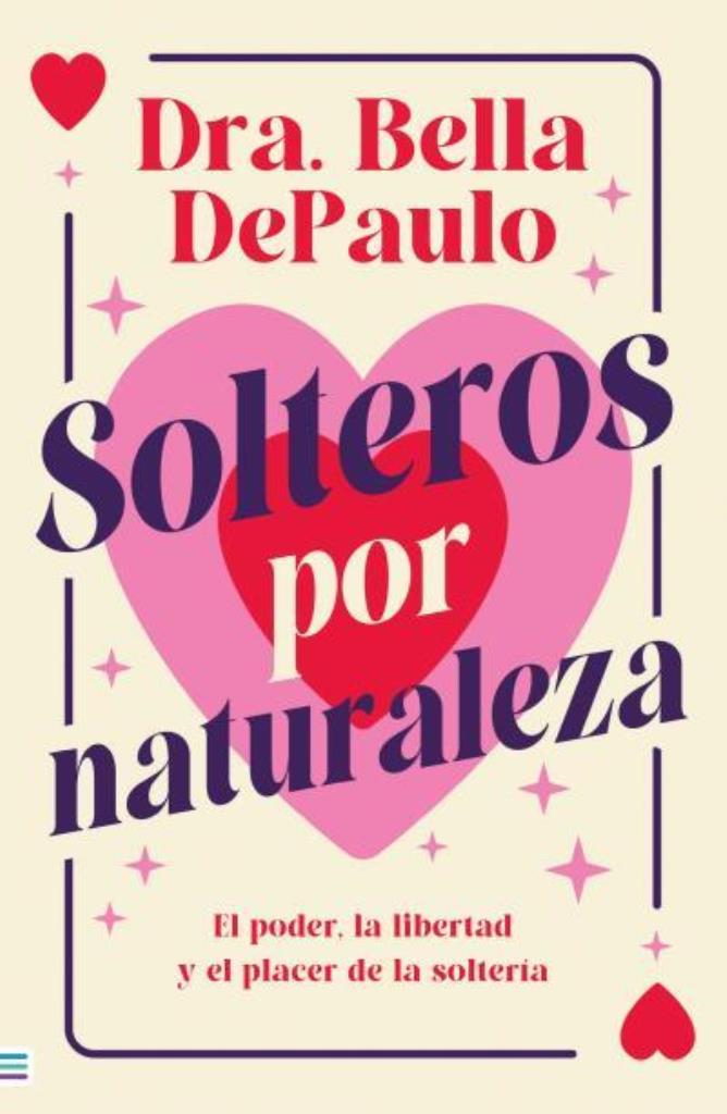 SOLTEROS POR NATURALEZA: EL PODER, LA LIBERTAD Y EL PLACER DE LA SOLTERÍA