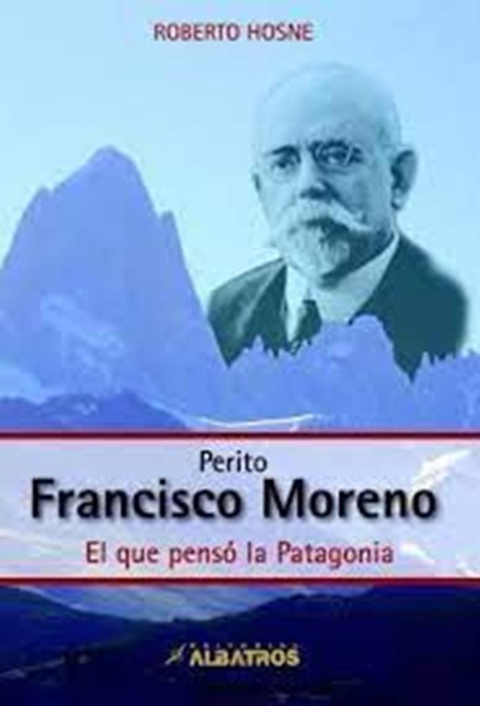 PERITO FRANCISCO MORENO- EL QUE PENSO LA PATAGONIA