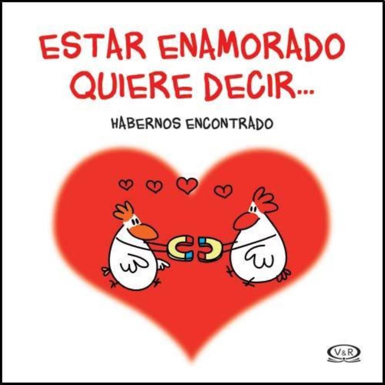 ESTAR ENAMORADO QUIERE DECIR... HABERNOS ENCONTRADO