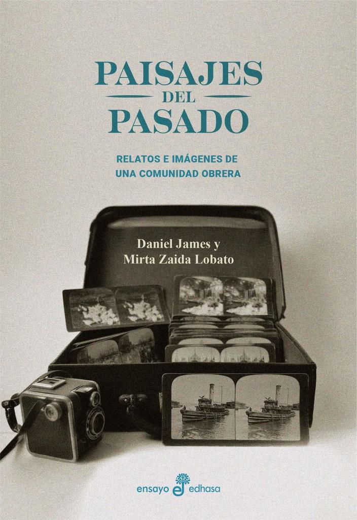 PAISAJES DEL PASADO- RELATOS E IMAGENES DE UNA COMUNIDAD OBRERA