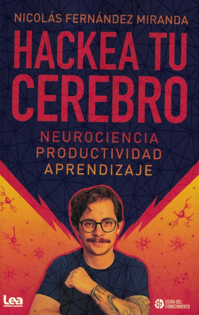 HACKEA TU CEREBRO. NEUROCIENCIA, PRODUCTIVIDAD, APRENDIZAJE