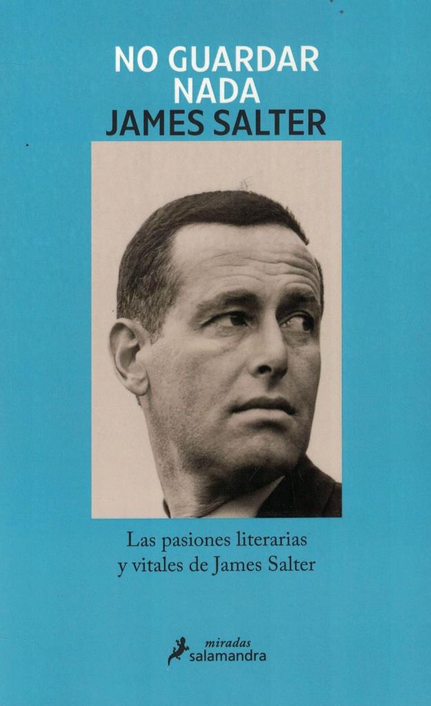NO GUARDAR NADA - LAS PASIONES LITERARIAS Y VITALES DE JAMES SALTER