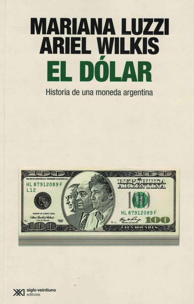 DOLAR, EL - HISTORIA DE UNA MONEDA ARGENTINA