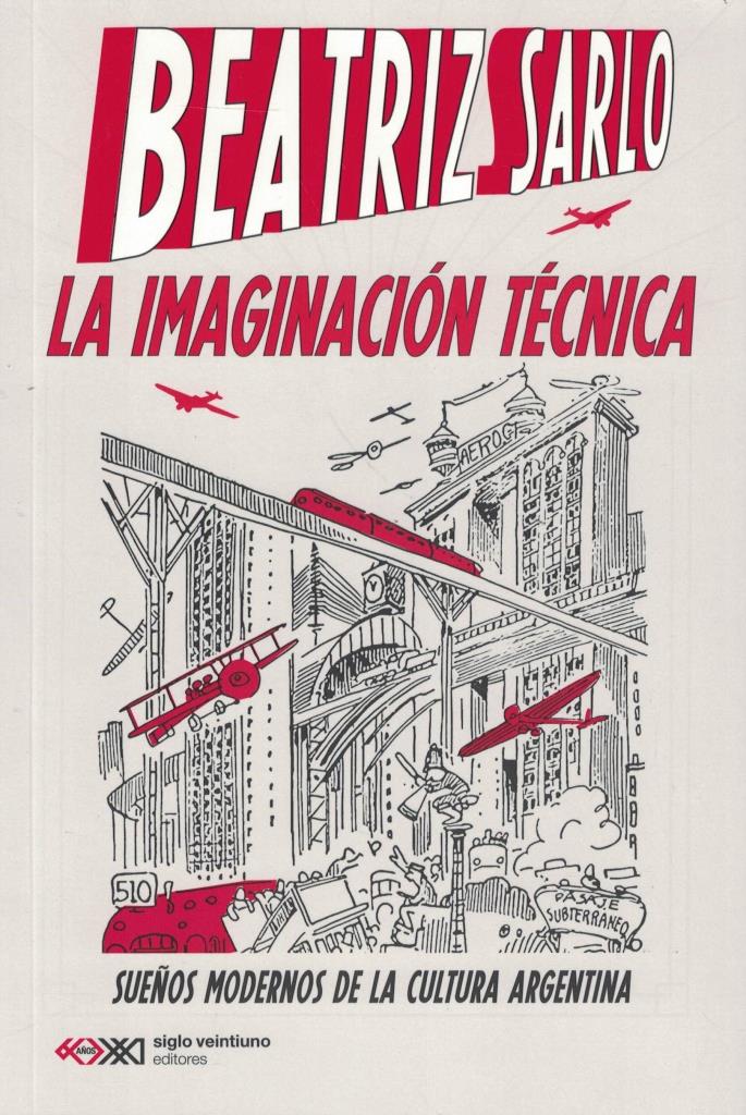 IMAGINACION TECNICA, LA- SUEÑOS MODERNOS DE LA CULTURA ARGENTINA
