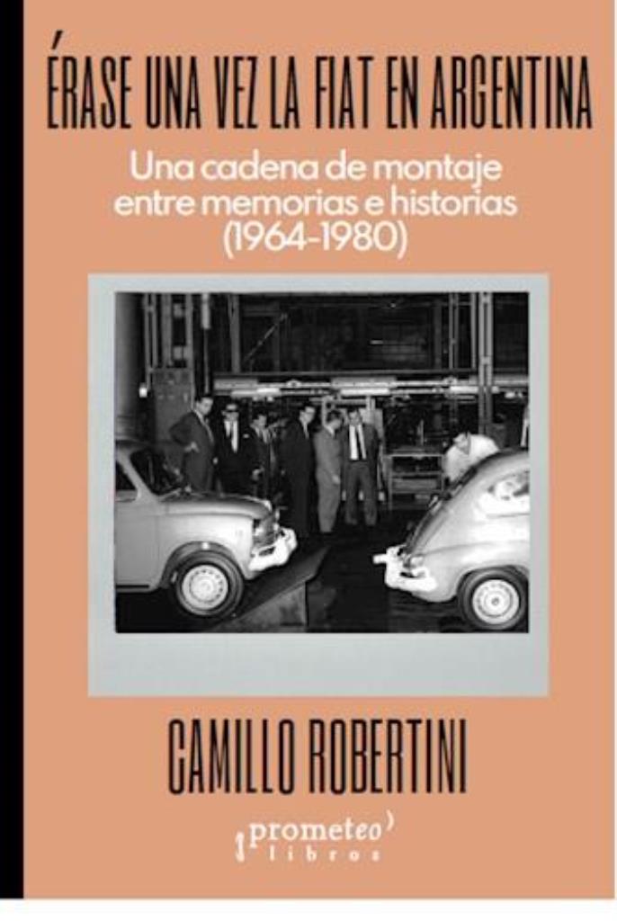 ERASE UNA VEZ LA FIAT EN ARGENTINA- UNA CADENA DE MONTAJE ENTRE MMORIAS E HISTORIAS